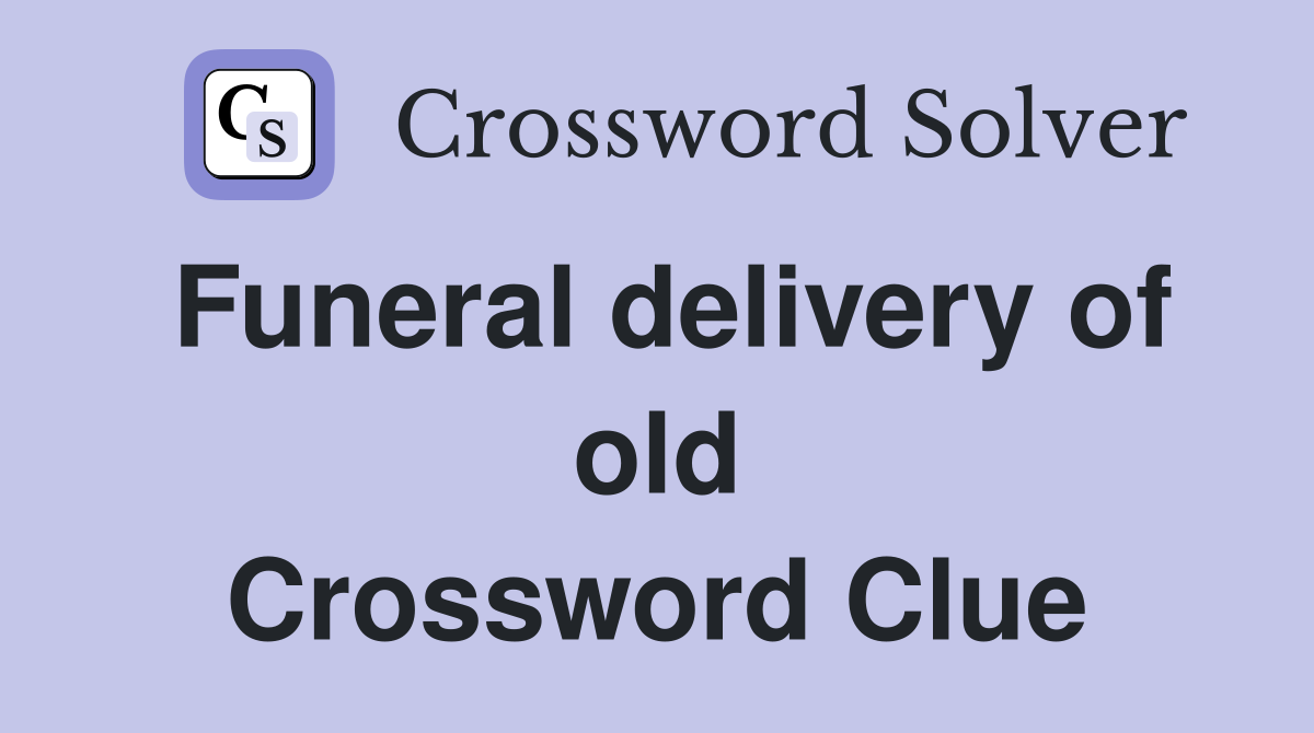 Funeral delivery of old Crossword Clue