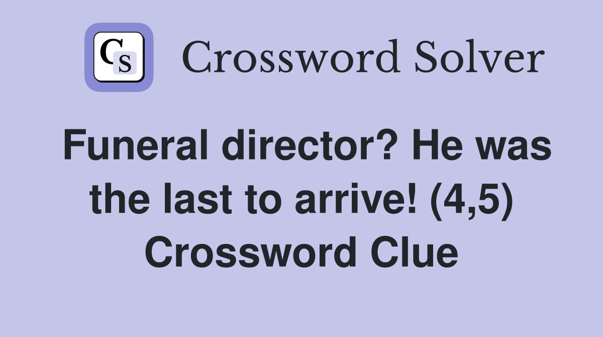Funeral director? He was the last to arrive! (4,5) Crossword Clue