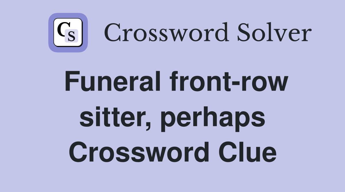 Funeral front-row sitter, perhaps Crossword Clue
