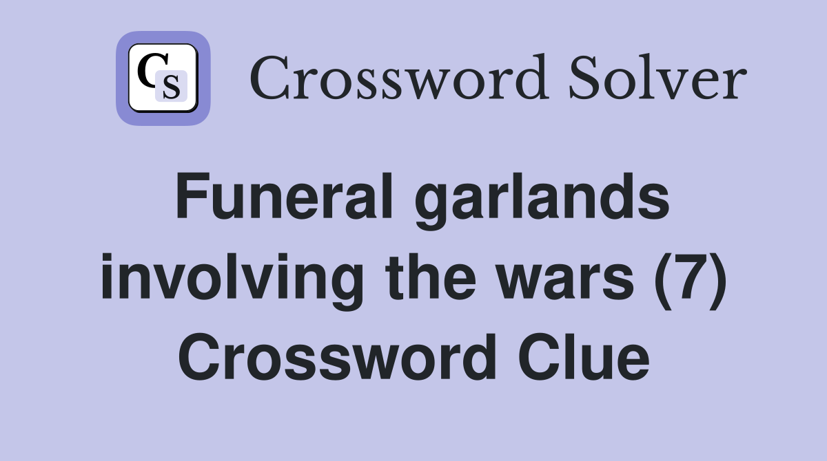 Funeral garlands involving the wars (7) Crossword Clue