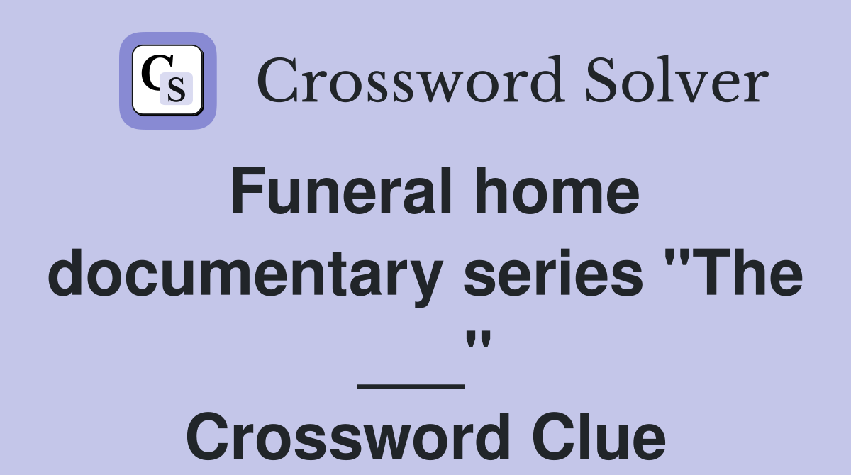 Funeral home documentary series "The ___" Crossword Clue