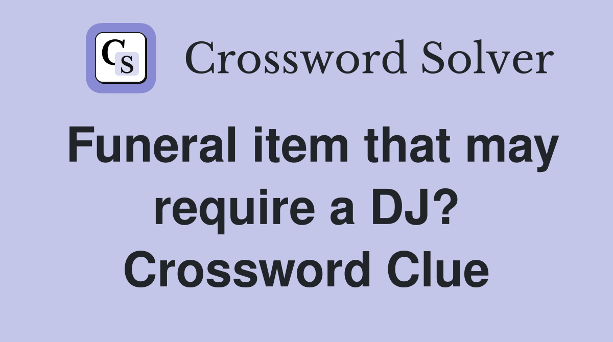 Funeral item that may require a DJ? Crossword Clue