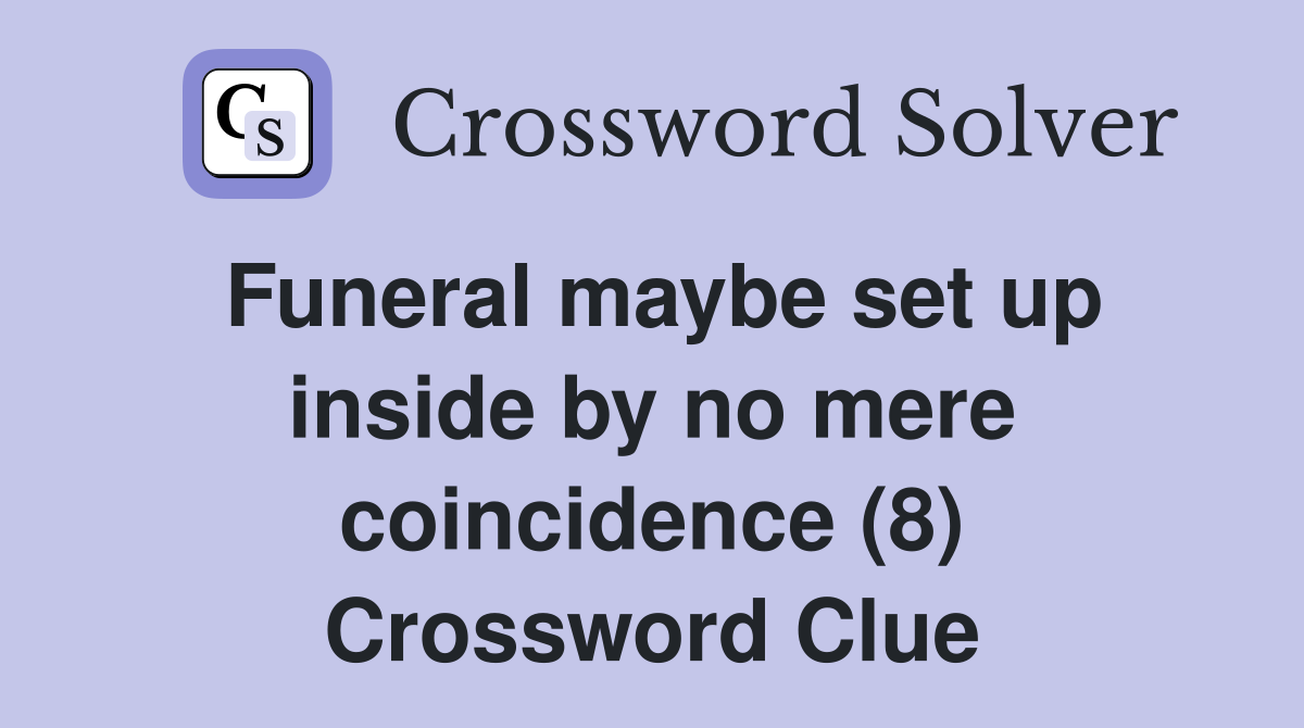 Funeral maybe set up inside by no mere coincidence (8) Crossword Clue
