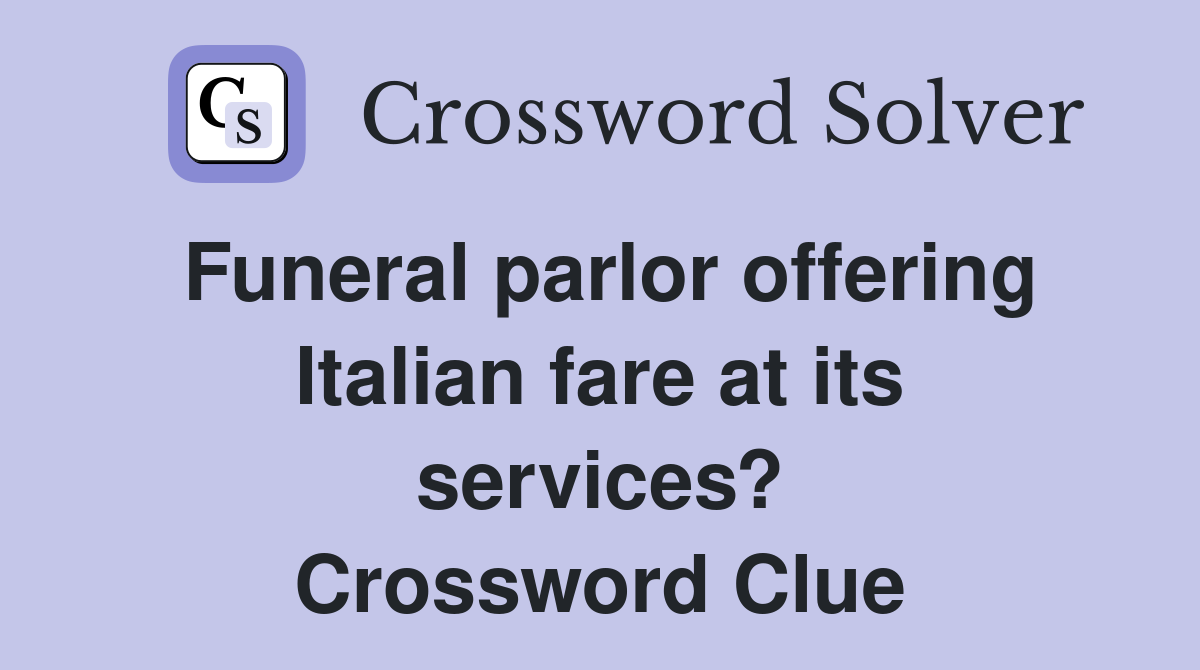 Funeral parlor offering Italian fare at its services? Crossword Clue