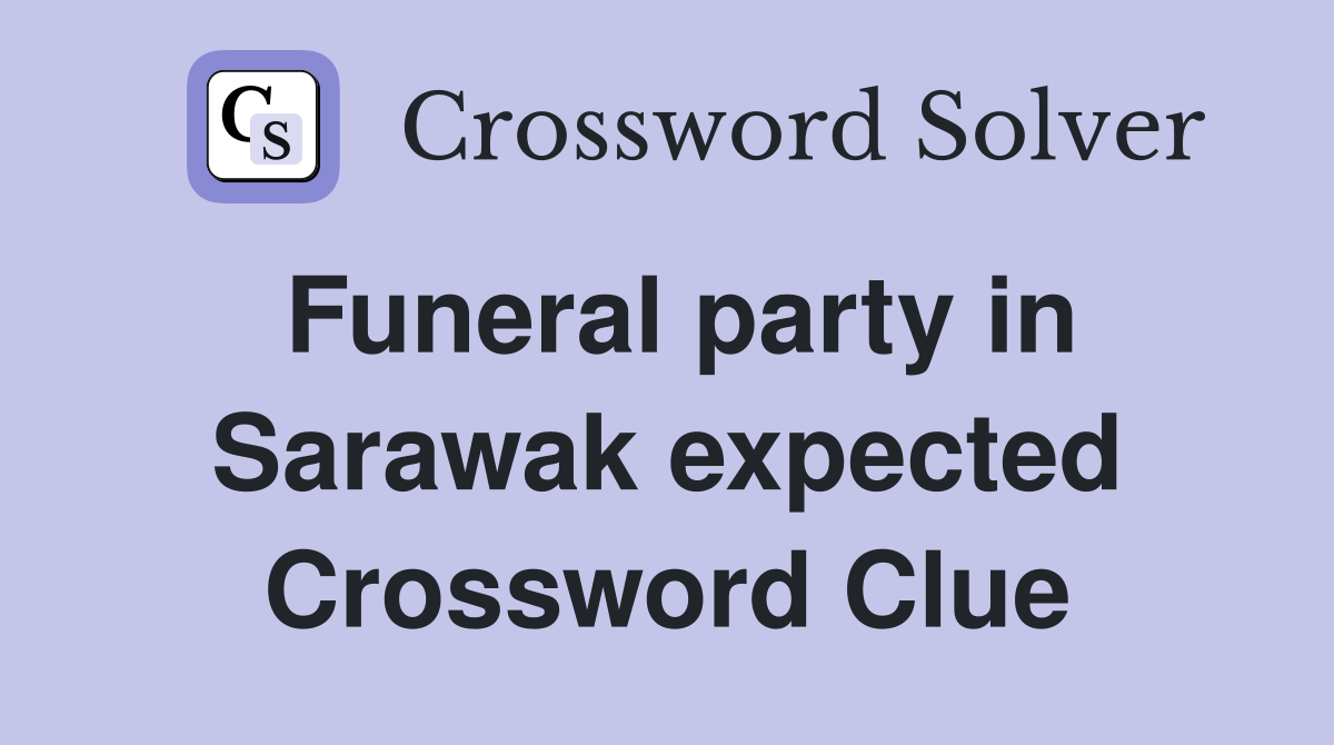 Funeral party in Sarawak expected Crossword Clue