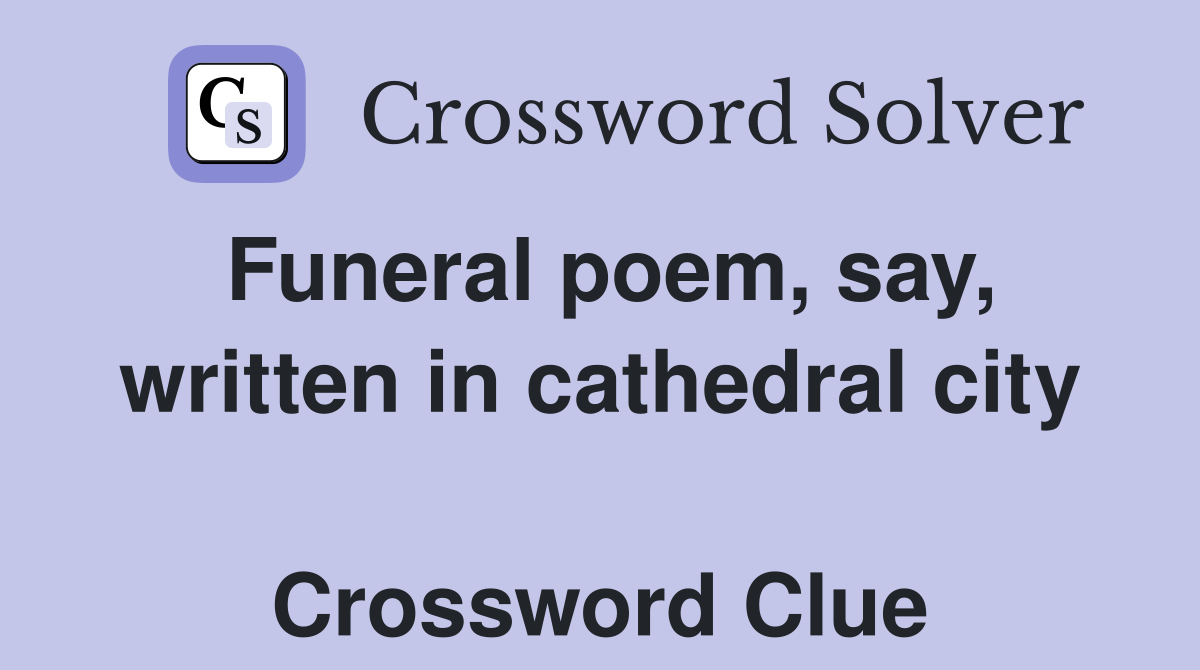 Funeral poem, say, written in cathedral city  Crossword Clue