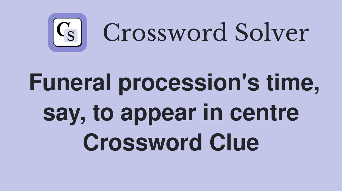 Funeral procession's time, say, to appear in centre Crossword Clue