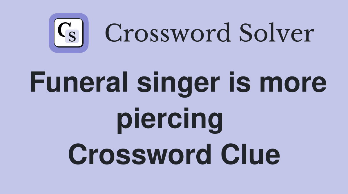 Funeral singer is more piercing  Crossword Clue