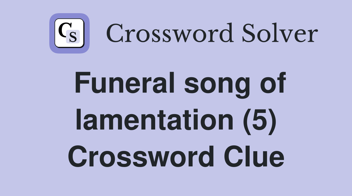 Funeral song of lamentation (5) Crossword Clue