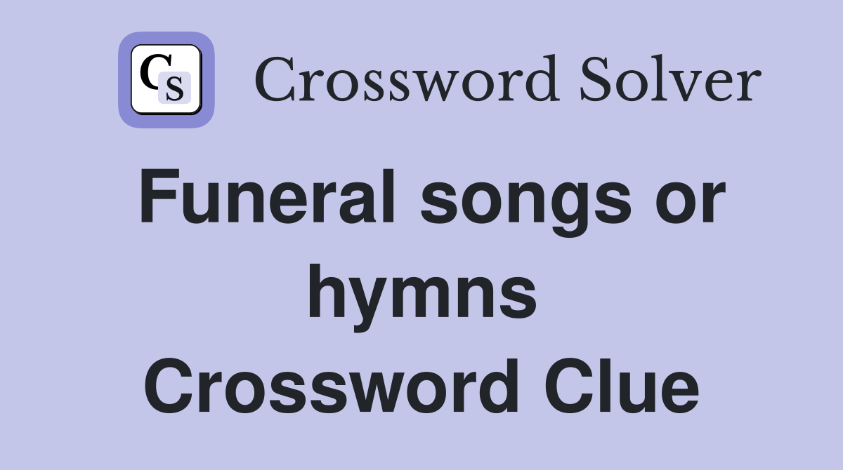 Funeral songs or hymns Crossword Clue