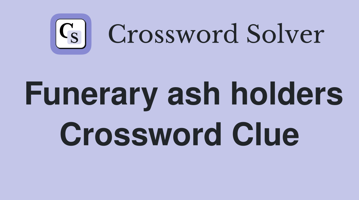 Funerary ash holders Crossword Clue