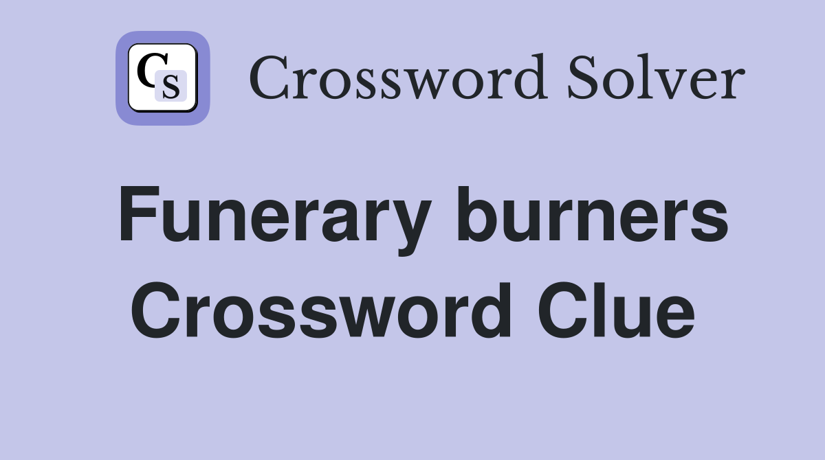 Funerary burners Crossword Clue