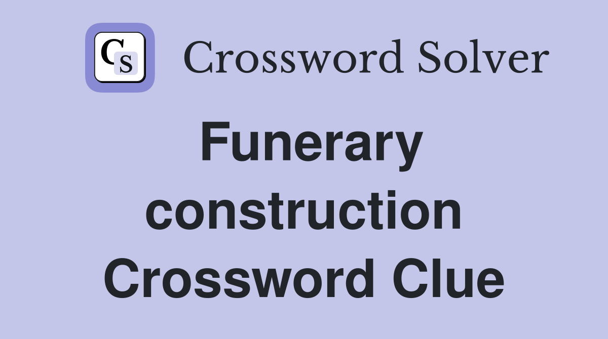Funerary construction Crossword Clue