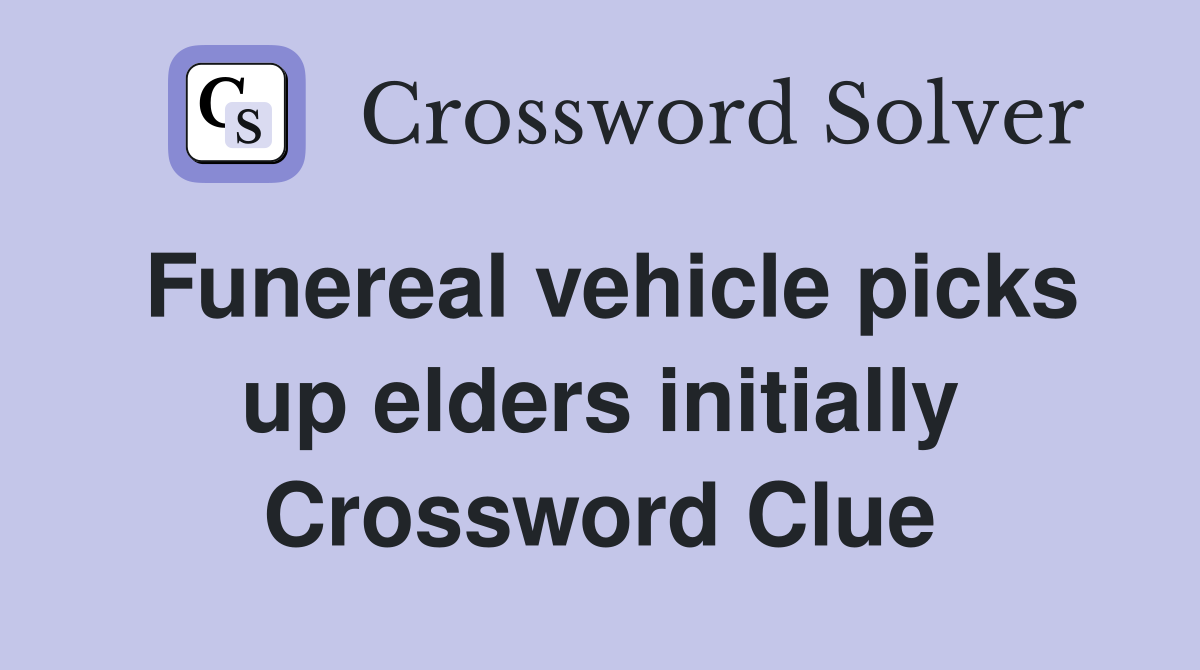 Funereal vehicle picks up elders initially Crossword Clue