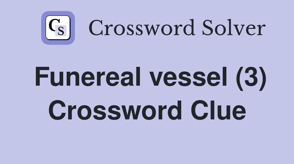 Funereal vessel (3) Crossword Clue