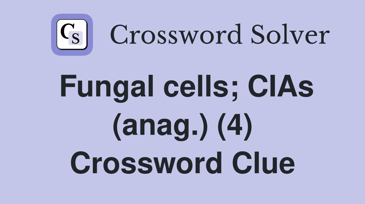 Fungal cells; CIAs (anag.) (4) Crossword Clue