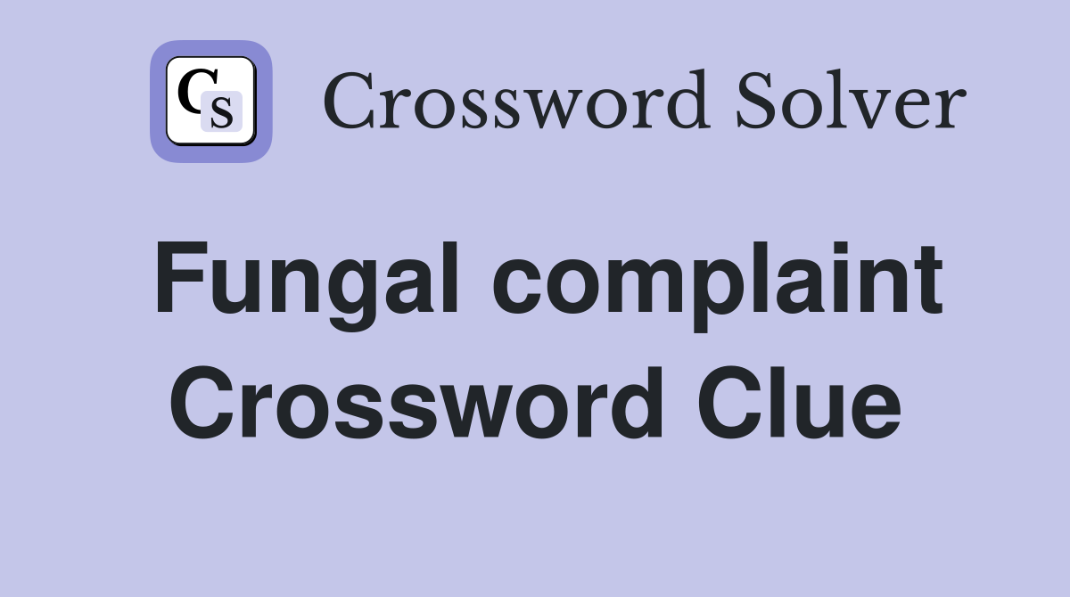 Fungal complaint Crossword Clue