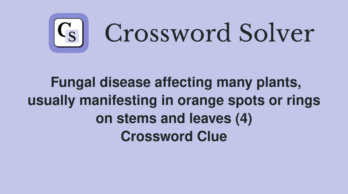Fungal disease affecting many plants, usually manifesting in orange spots or rings on stems and leaves (4) Crossword Clue