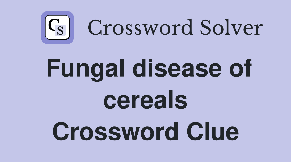 Fungal disease of cereals Crossword Clue