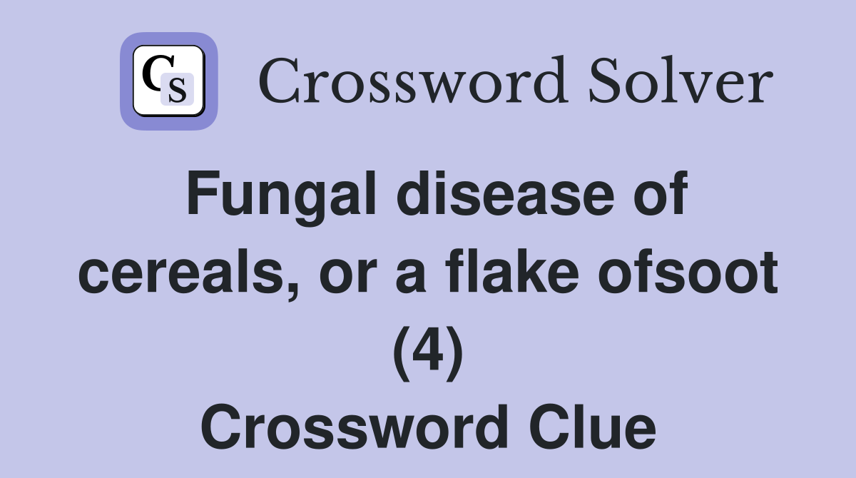 Fungal disease of cereals, or a flake ofsoot (4) Crossword Clue