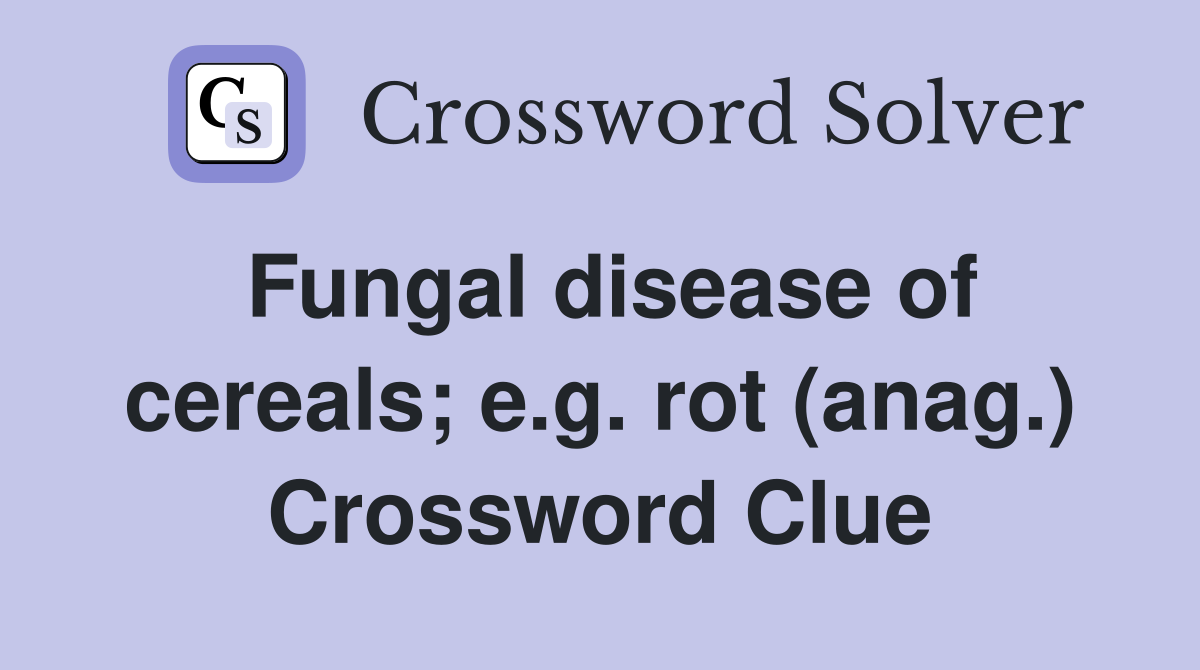 Fungal disease of cereals; e.g. rot (anag.) Crossword Clue