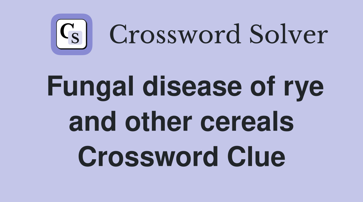 Fungal disease of rye and other cereals Crossword Clue