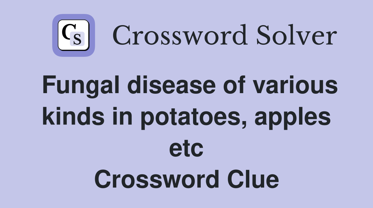 Fungal disease of various kinds in potatoes, apples etc Crossword Clue