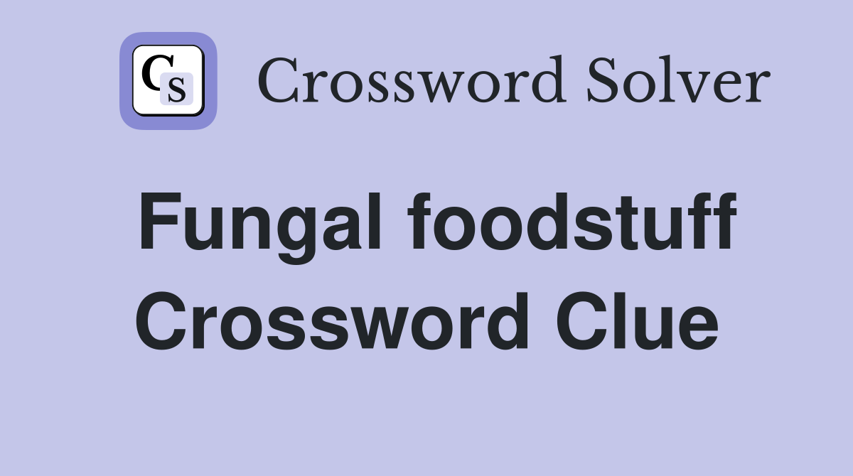 Fungal foodstuff Crossword Clue