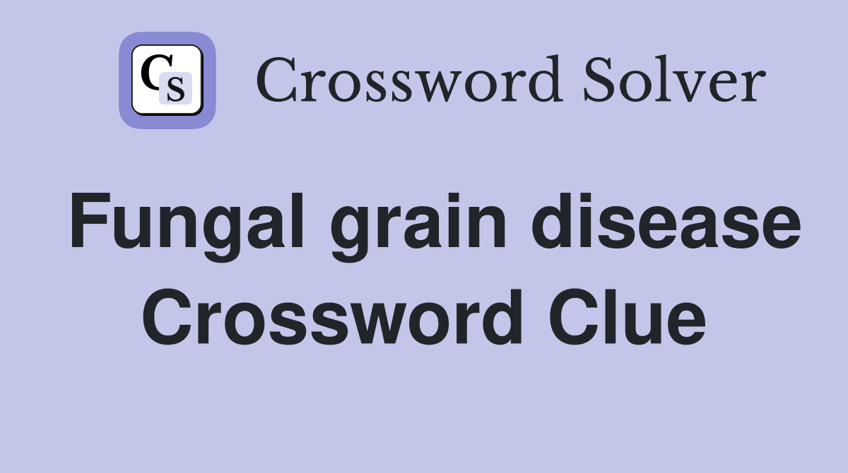 Fungal grain disease Crossword Clue