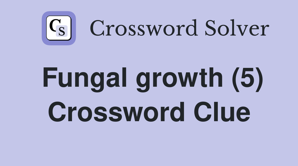Fungal growth (5) Crossword Clue