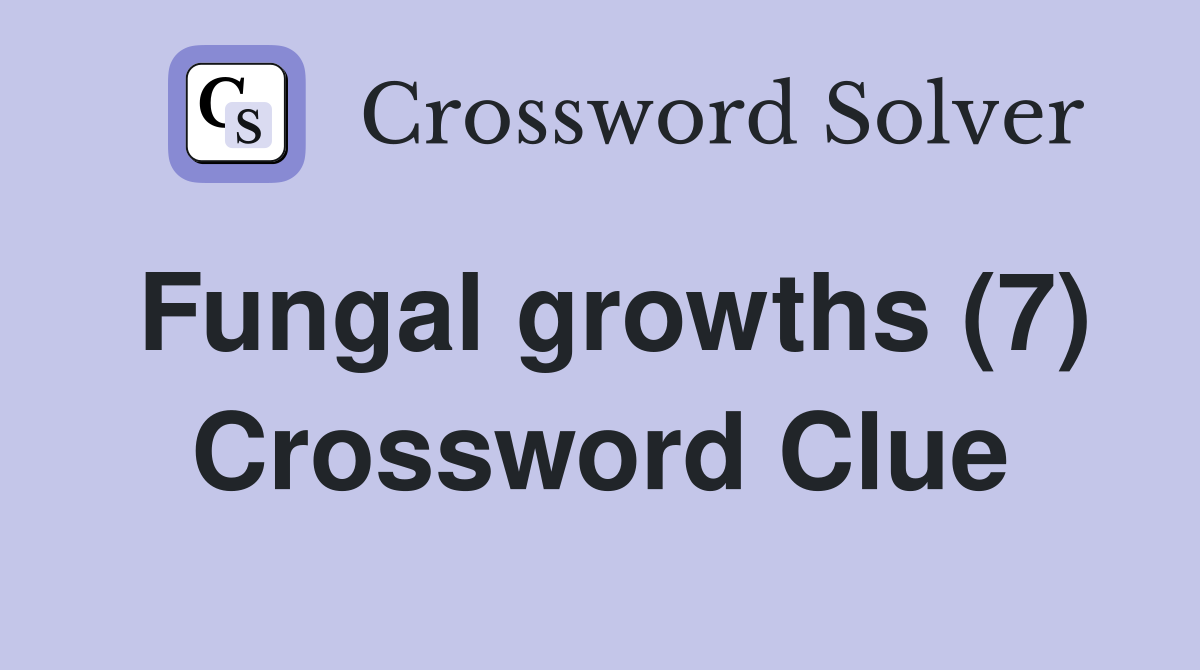 Fungal growths (7) Crossword Clue