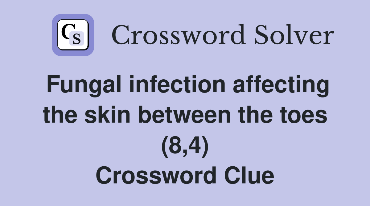 Fungal infection affecting the skin between the toes (8,4) Crossword Clue