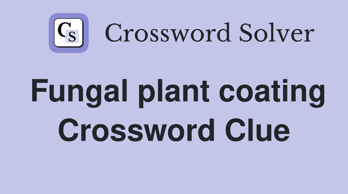 Fungal plant coating Crossword Clue