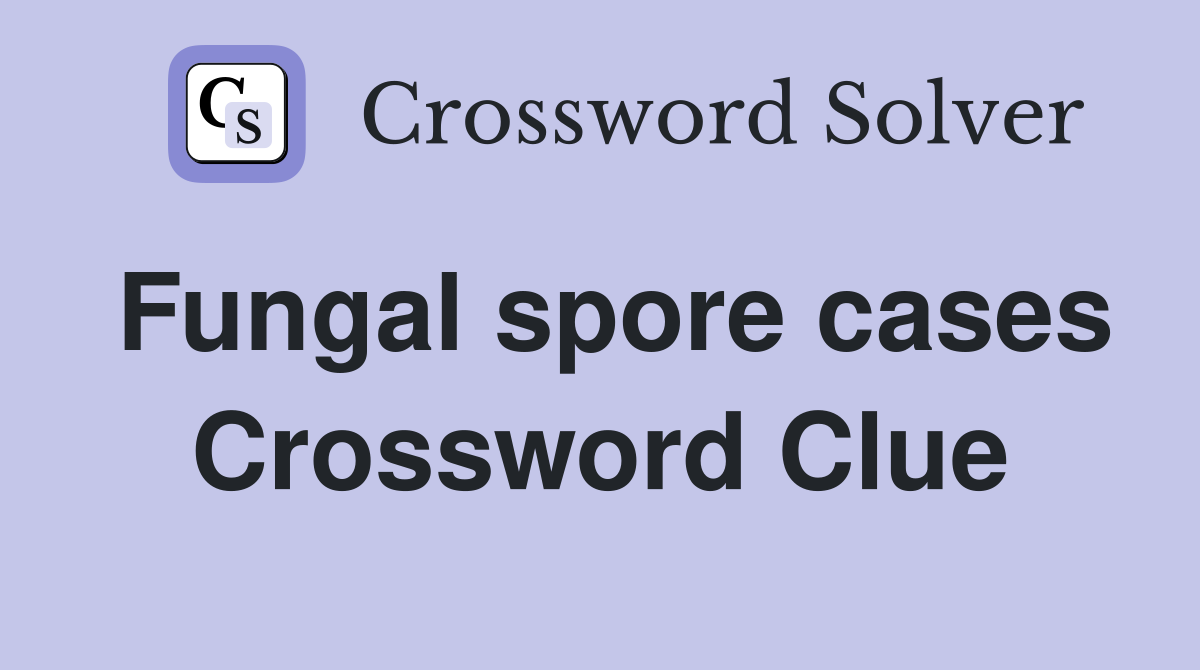 Fungal spore cases Crossword Clue