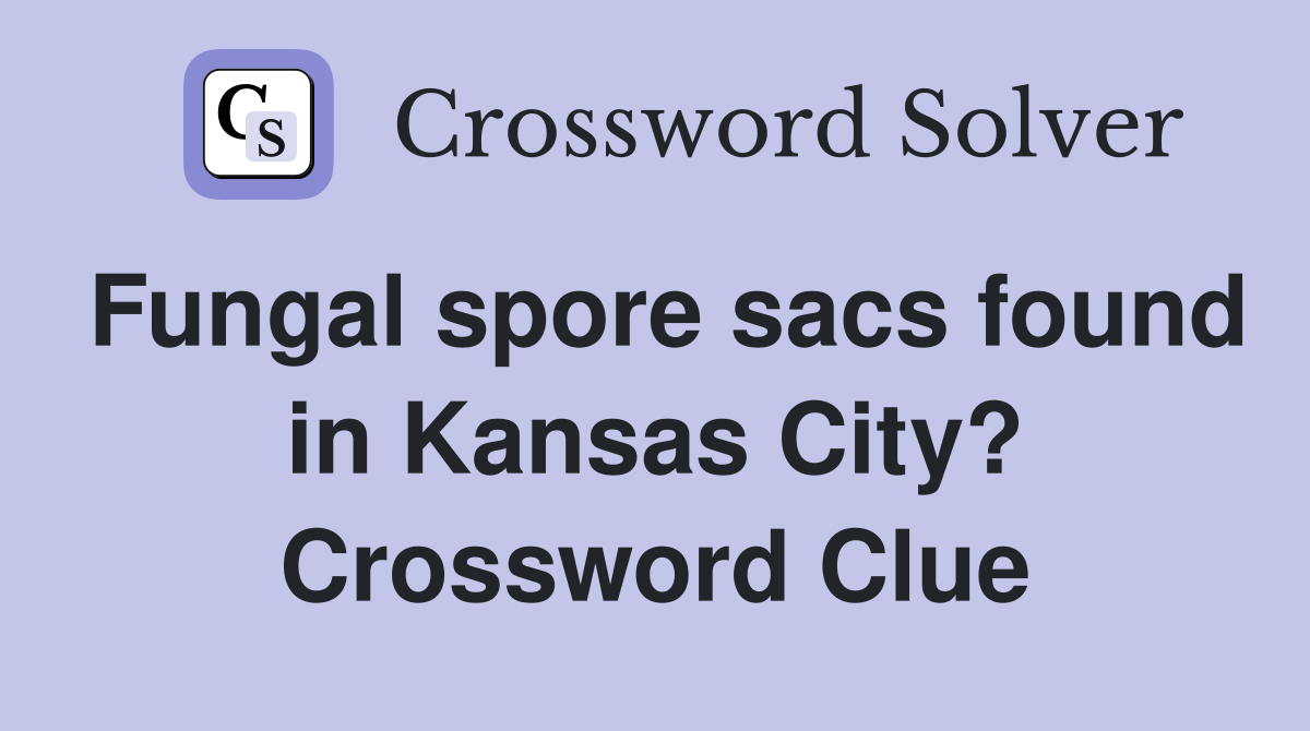 Fungal spore sacs found in Kansas City? Crossword Clue