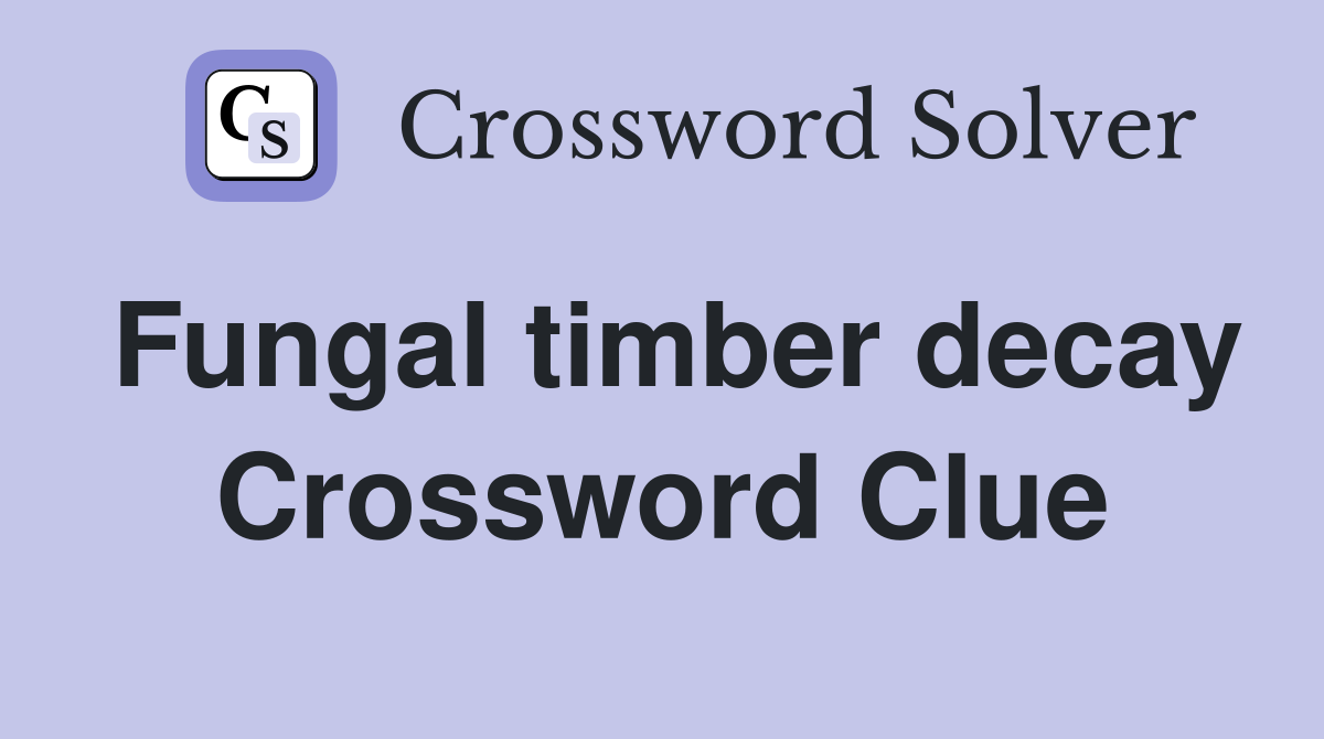 Fungal timber decay Crossword Clue
