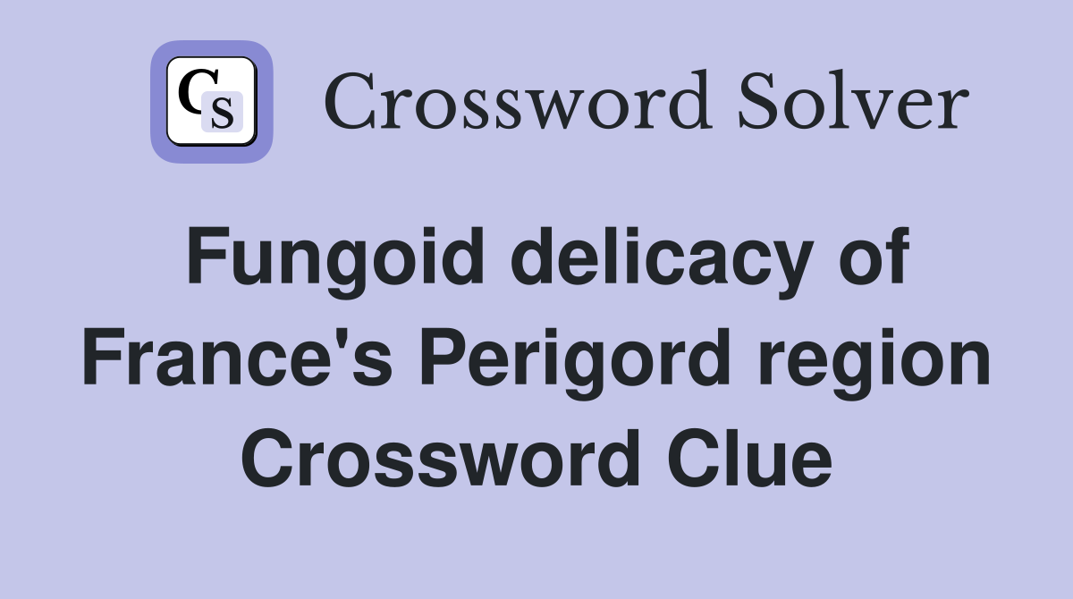 Fungoid delicacy of France's Perigord region Crossword Clue