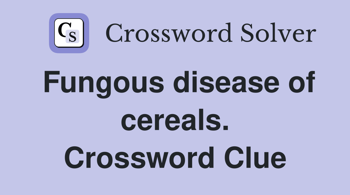 Fungous disease of cereals. Crossword Clue