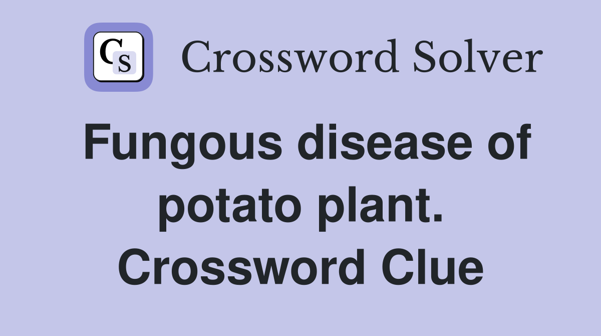 Fungous disease of potato plant. Crossword Clue