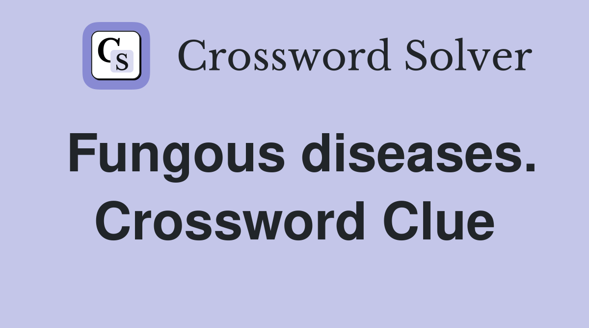 Fungous diseases. Crossword Clue