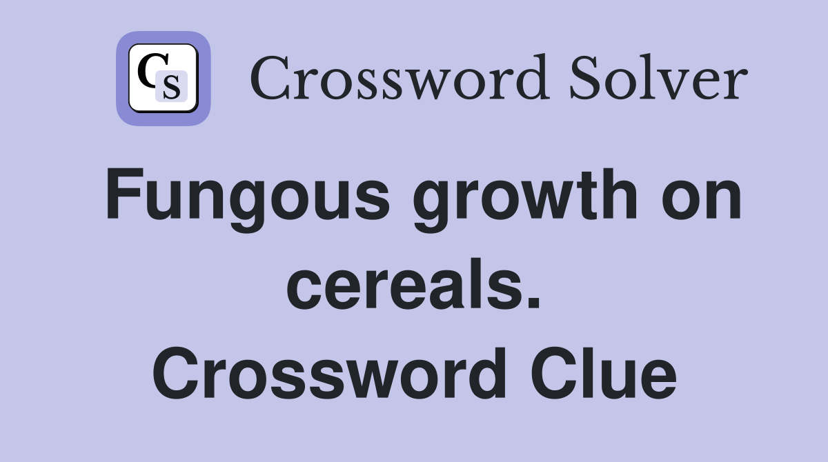 Fungous growth on cereals. Crossword Clue