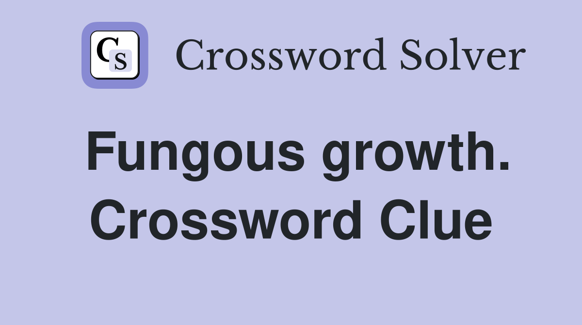 Fungous growth. Crossword Clue