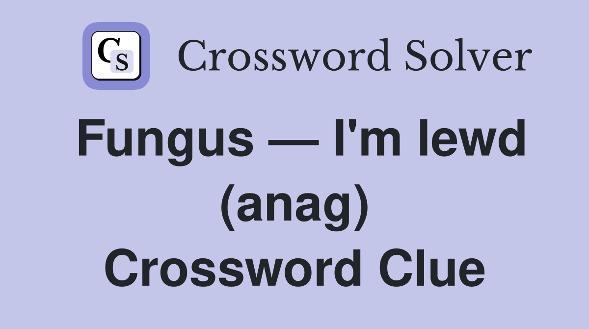 Fungus — I'm lewd (anag) Crossword Clue