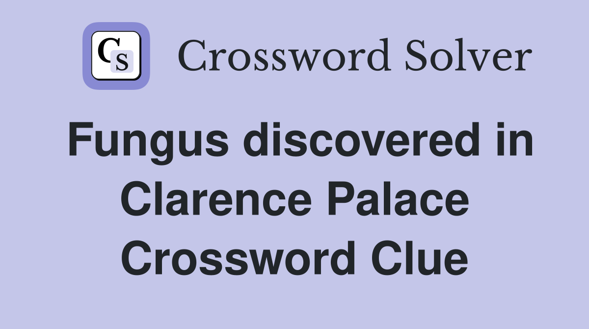 Fungus discovered in Clarence Palace Crossword Clue