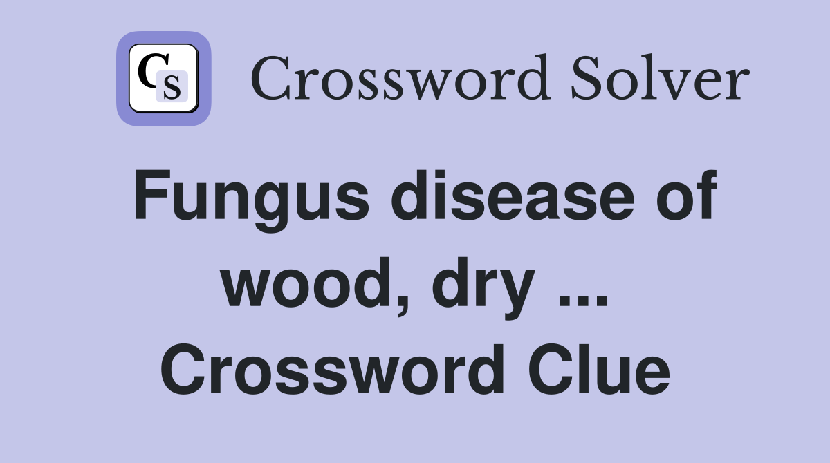 Fungus disease of wood, dry ... Crossword Clue