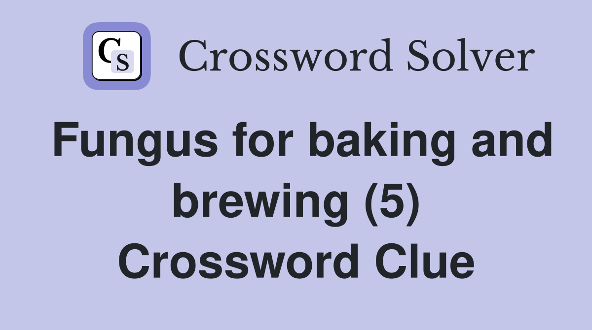 Fungus for baking and brewing (5) Crossword Clue