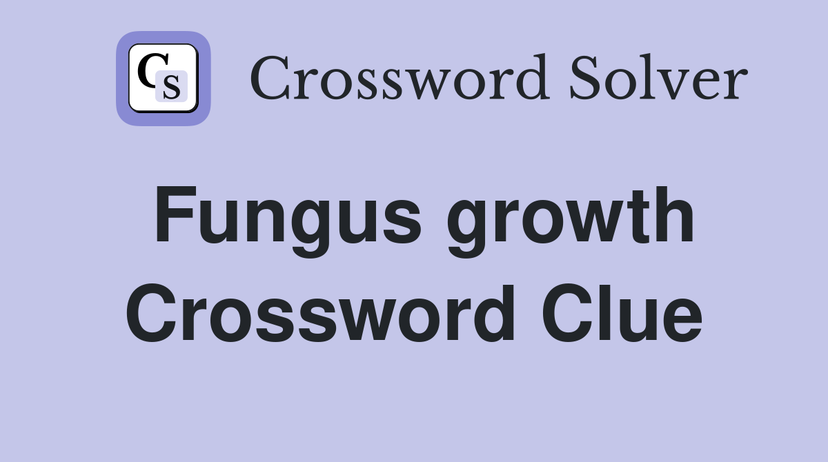 Fungus growth Crossword Clue