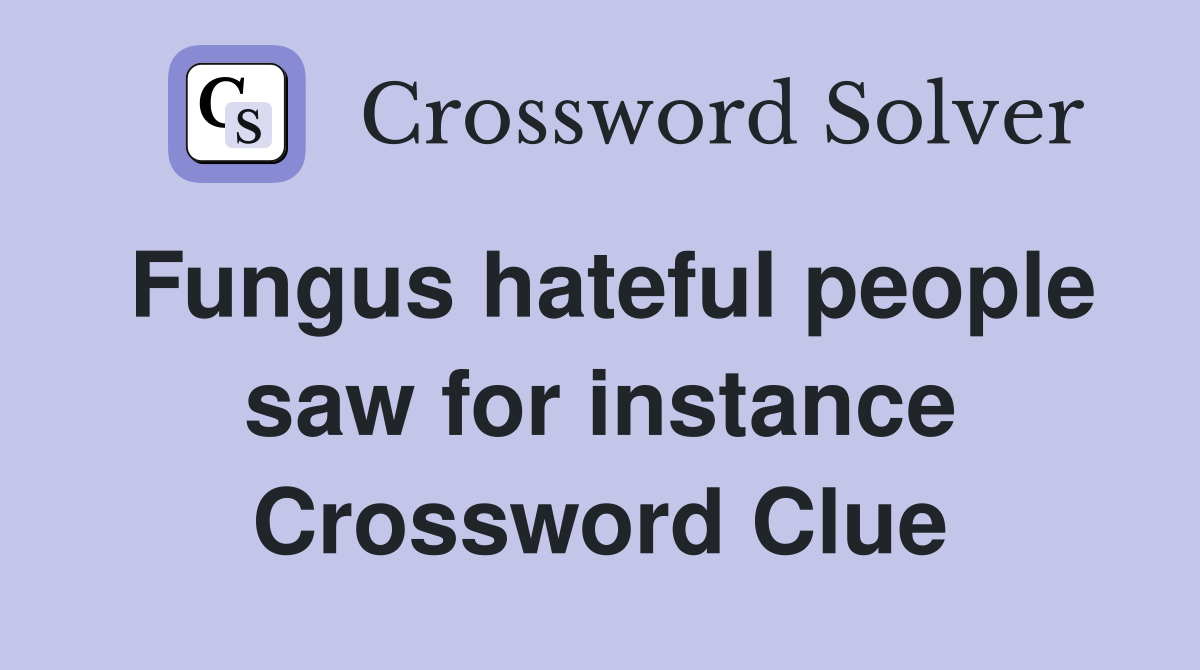 Fungus hateful people saw for instance Crossword Clue