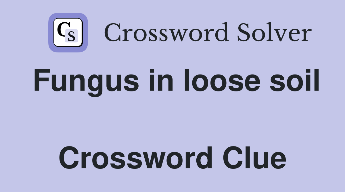 Fungus in loose soil  Crossword Clue