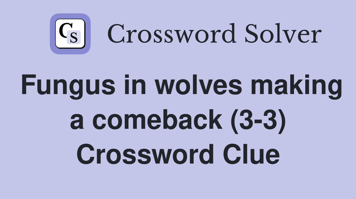 Fungus in wolves making a comeback (3-3) Crossword Clue